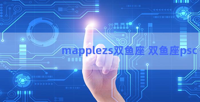 mapplezs双鱼座 双鱼座psc